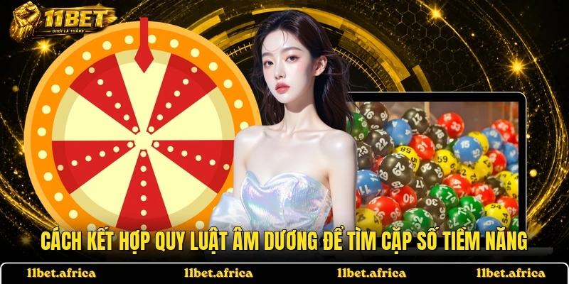 Cách kết hợp quy luật âm dương để tìm cặp số tiềm năng