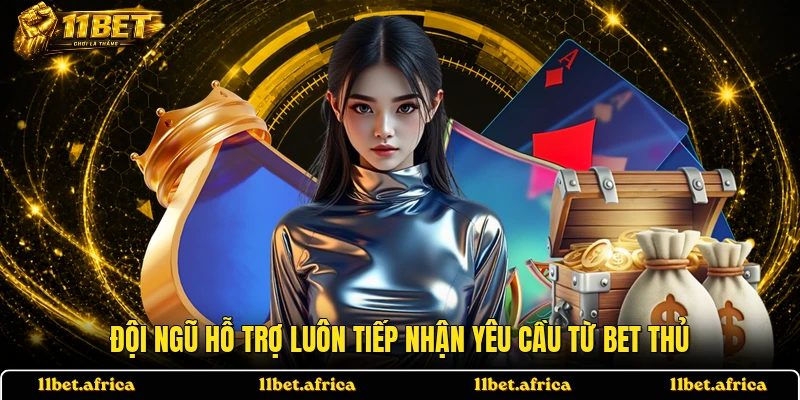 Đội ngũ hỗ trợ luôn tiếp nhận yêu cầu từ bet thủ