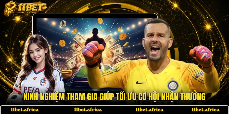 Kinh nghiệm tham gia giúp tối ưu cơ hội nhận thưởng