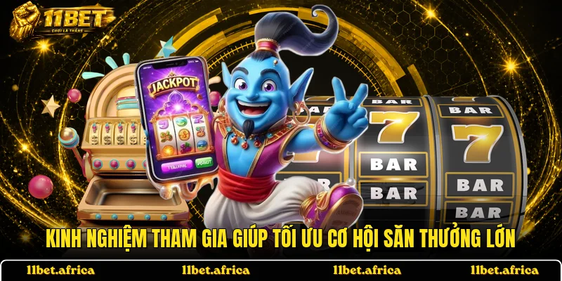 Kinh nghiệm tham gia giúp tối ưu cơ hội săn thưởng lớn