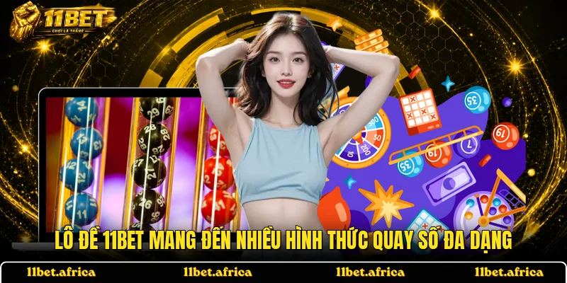 Lô đề 11BET mang đến nhiều hình thức quay số đa dạng