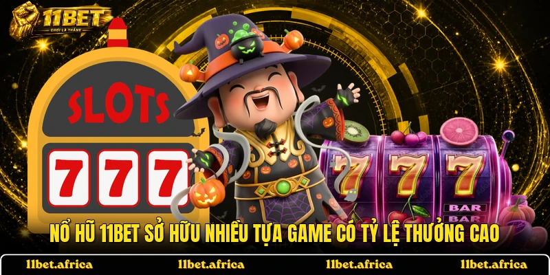 Nổ hũ 11BET sở hữu nhiều tựa game có tỷ lệ thưởng cao