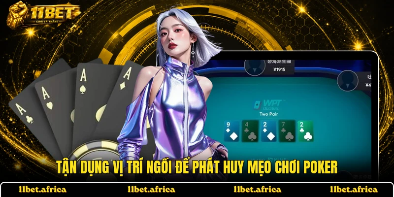 Tận dụng vị trí ngồi để phát huy mẹo chơi Poker