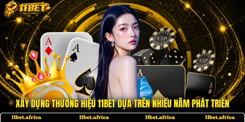 Xây dựng thương hiệu 11BET dựa trên nhiều năm phát triển